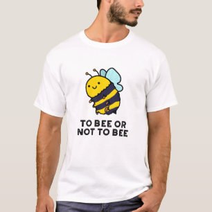 To Bee Or Not To Bee Funny Insect Pun  T-Shirt
