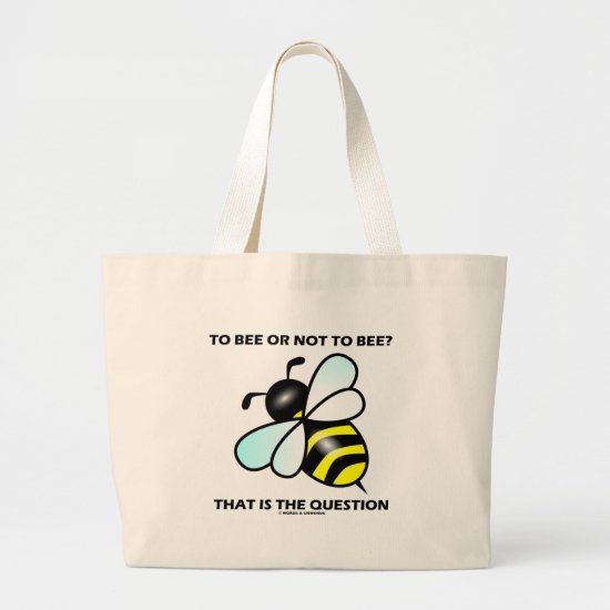 To Bee Or Not To Bee? That Is The Question (Bee) Large Tote Bag