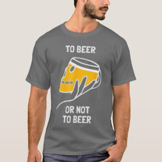 To Beer Or Not To Beer Funny Dilemma Drinking Alco T-Shirt