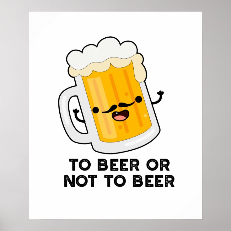 To Beer Or Not To Beer Funny Drink Pun Poster Zazzle