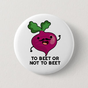 To Beet Or Not To Beet Funny Veggie Pun Button