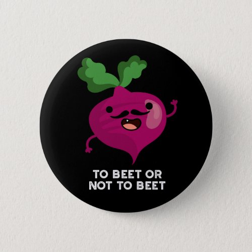 To Beet Or Not To Beet Funny Veggie Pun Dark BG Button