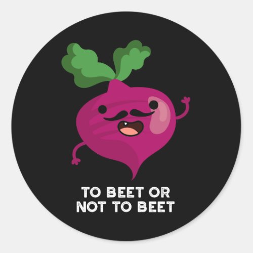 To Beet Or Not To Beet Funny Veggie Pun Dark BG Classic Round Sticker