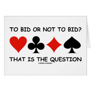 To Bid Or Not To Bid? That Is The Question Bridge Cards