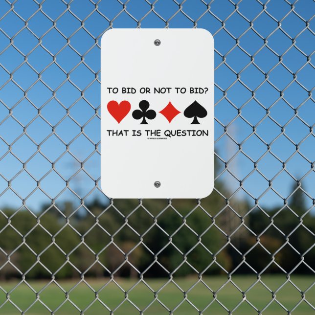 To Bid Or Not To Bid That Is The Question? Bridge Metal Sign (In Situ(Fence))