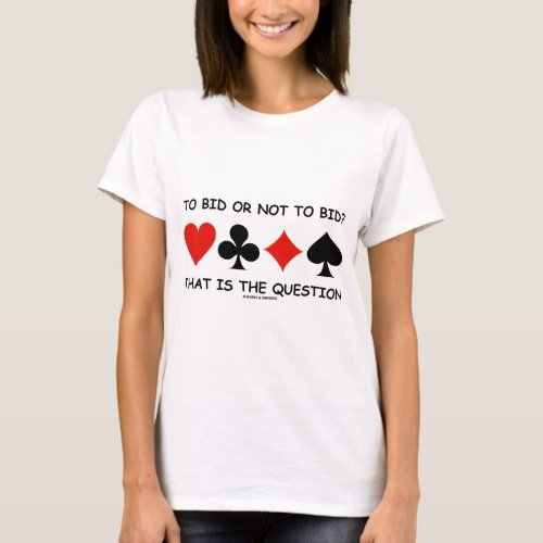 To Bid Or Not To Bid That Is The Question Bridge T_Shirt