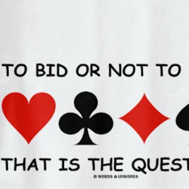 To Bid Or Not To Bid? That Is The Question Bridge T-Shirt (Gamer attitude tee featuring 4 card suits & the query that is frequently on a bridge player's mind)