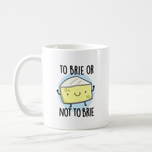 To Brie Or Not To Brie Funny Cheese Pun Coffee Mug