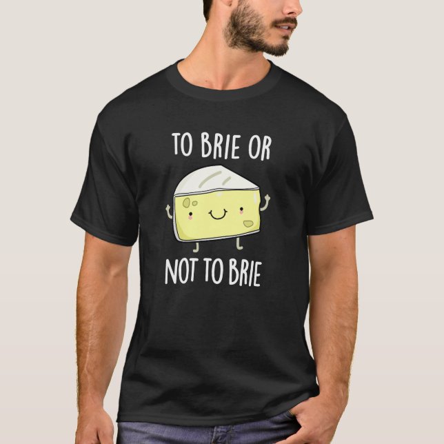 To Brie Or Not To Brie Funny Cheese Pun Dark BG T-Shirt (Front)