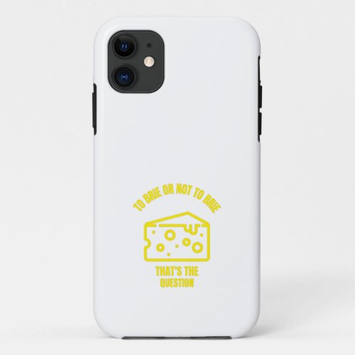 To brie or not to brie funny cheese pun jokes iPhone 11 case