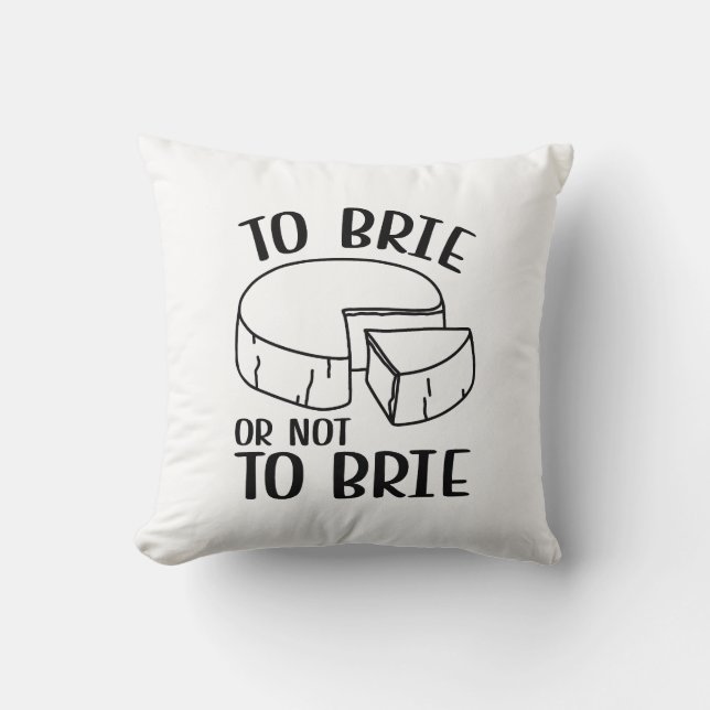 To Brie Or Not To Brie Throw Pillow (Front)