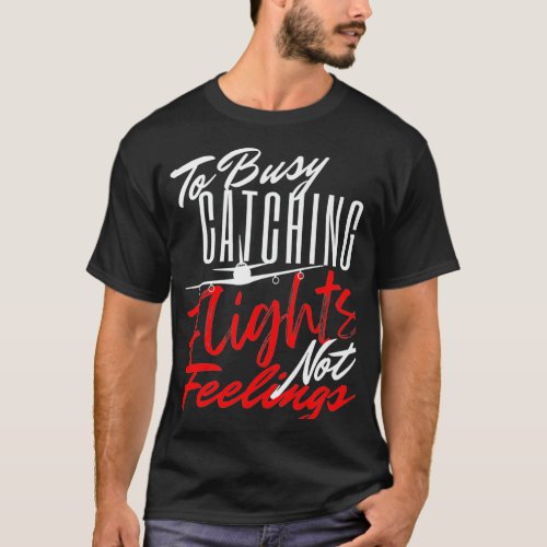 To Busy Catching Flights Not Feelings Premium  T_Shirt