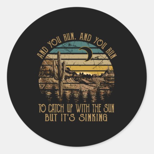 To Catch Up With The Sun But ItS Sinking And You  Classic Round Sticker