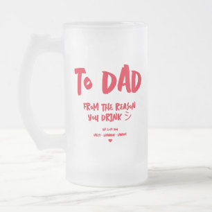 TO DAD THE REASON YOU DRINK FUNNY FATHER'S DAY FROSTED GLASS BEER MUG