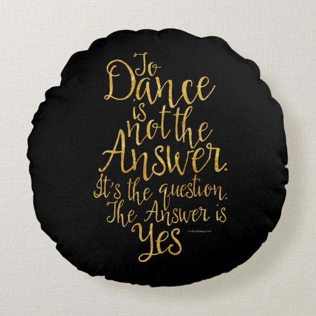 To Dance Is Not The Answer Round Pillow (Front)