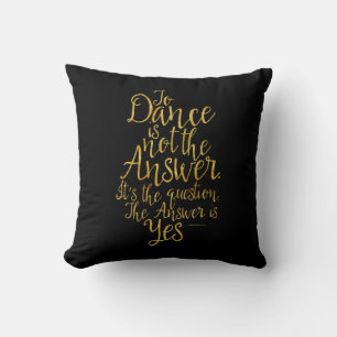 To Dance Is Not The Answer Throw Pillow