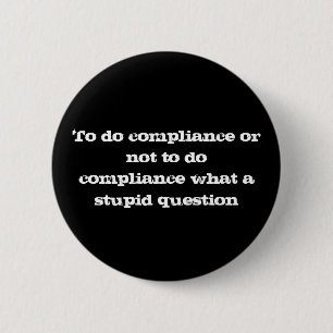To do compliance or not to do compliance what a... pinback button