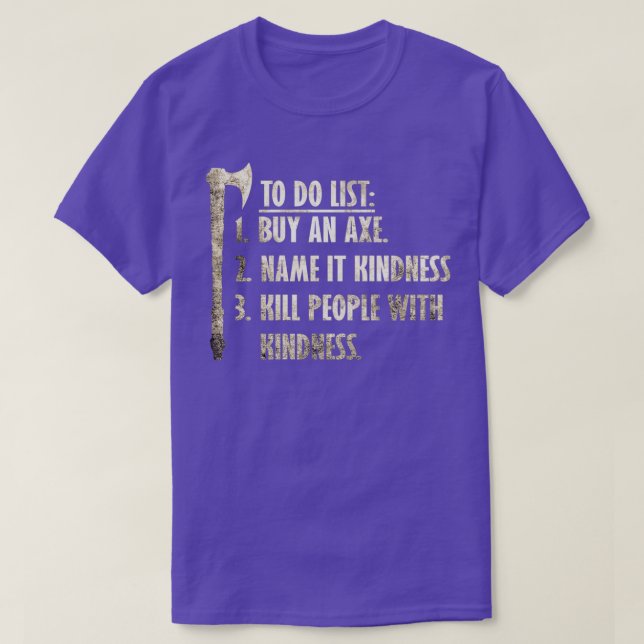 To Do List Buy An Axe Name It Kindness Kill People T-Shirt (Design Front)