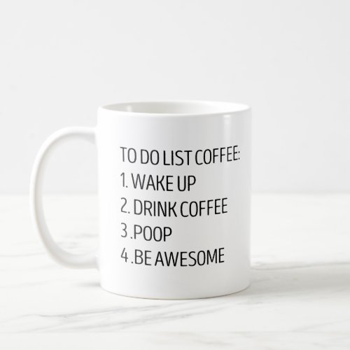 to do list coffee 1 wake up 2 drink coffee 3 poop  coffee mug
