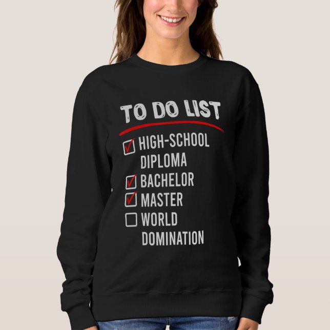 To Do List High School Bachelors Masters Degree Sweatshirt (Front)