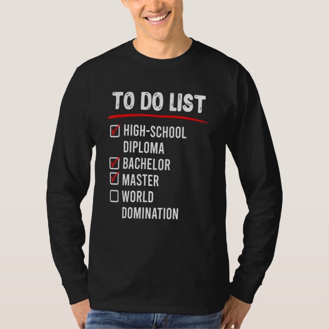 To Do List High School Bachelors Masters Degree T-Shirt (Front)