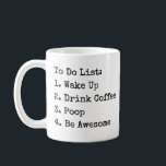 To Do List: Wake Up Drink Coffee Poop Be Awesome M Coffee Mug<br><div class="desc">To Do List: Wake Up Drink Coffee Poop Be Awesome Mug - Motivational Gift,  Inspirational Gift,  Unique Novelty Mug</div>