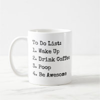 To Do List: Wake Up Drink Coffee Poop Be Awesome M