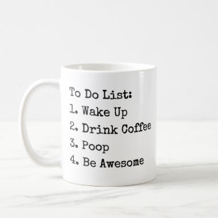 To Do List: Wake Up Drink Coffee Poop Be Awesome M Coffee Mug