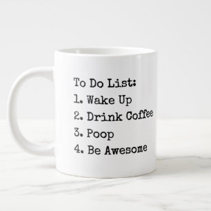To Do List: Wake Up Drink Coffee Poop Be Awesome M Giant Coffee Mug