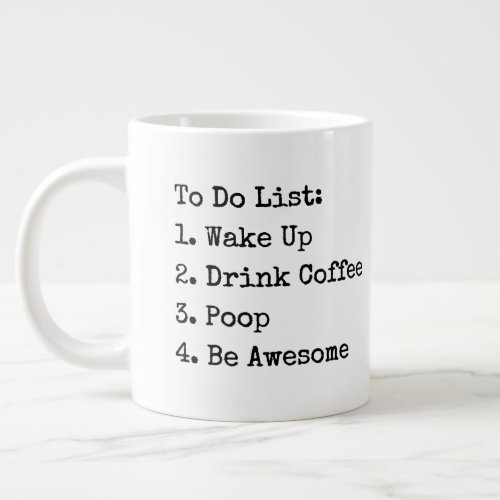 To Do List Wake Up Drink Coffee Poop Be Awesome M Giant Coffee Mug