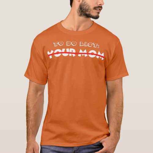 To Do List Your Mom 1 T_Shirt