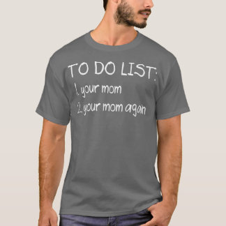 To Do List Your Mom Funny Dirty Adult Humor Joke  T-Shirt