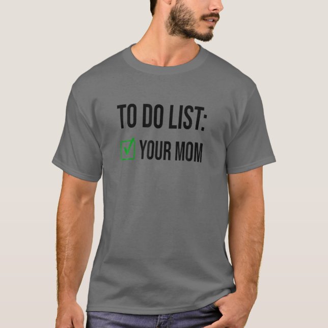 To Do List Your Mom Joke - Sarcastic Funny T-Shirt (Front)