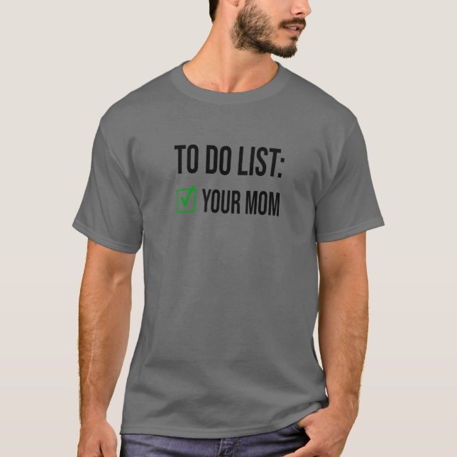 To Do List Your Mom Joke - Sarcastic Funny T-Shirt (Front)