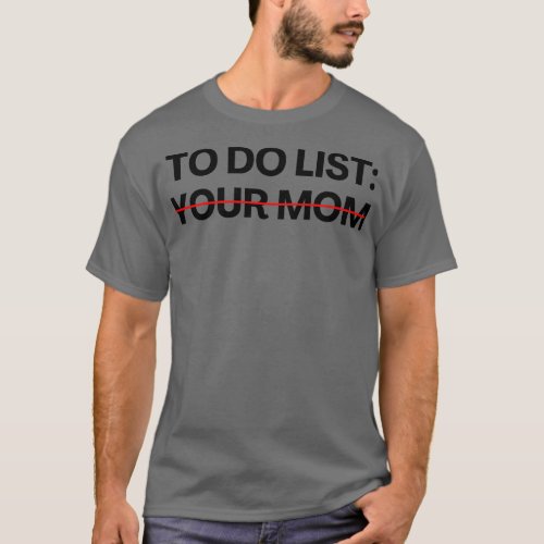 To Do List Your Mom Sarcastic Fathers Day T_Shirt