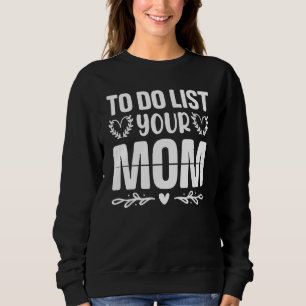 To Do List Your Mom Sarcastic Saying 3 Sweatshirt