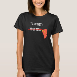 To Do List Your Mom Sarcastic Saying Men Women T-Shirt