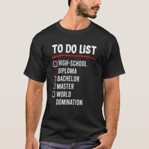 To Do The List High School Bachelors Masters Degre T-Shirt