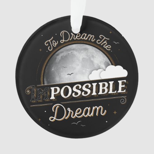 To Dream The Impossible Dream Acrylic Ornament