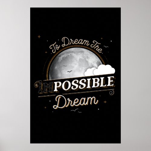 To Dream the Impossible Dream Poster 24x36