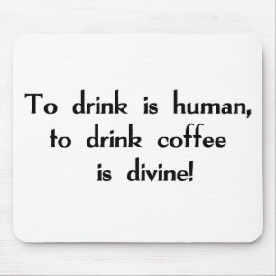 To Drink is Human, To Drink Coffee is Divine! Mouse Pad
