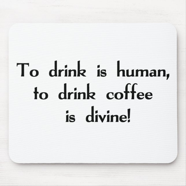 To Drink is Human, To Drink Coffee is Divine! Mouse Pad (Front)