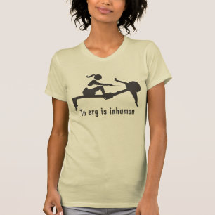 "To erg is inhuman" rowing shirt