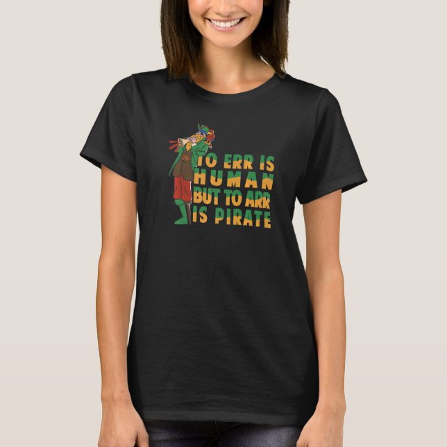 To Err Is Human But To Arr Is Pirate  Parrot T-Shirt (Front)