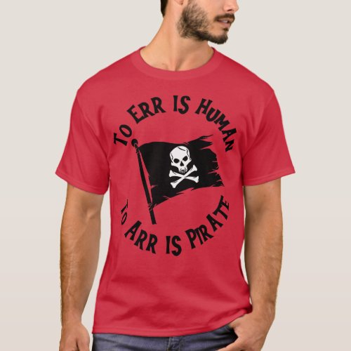 To Err Is Human To Arr Is Pirate T_Shirt