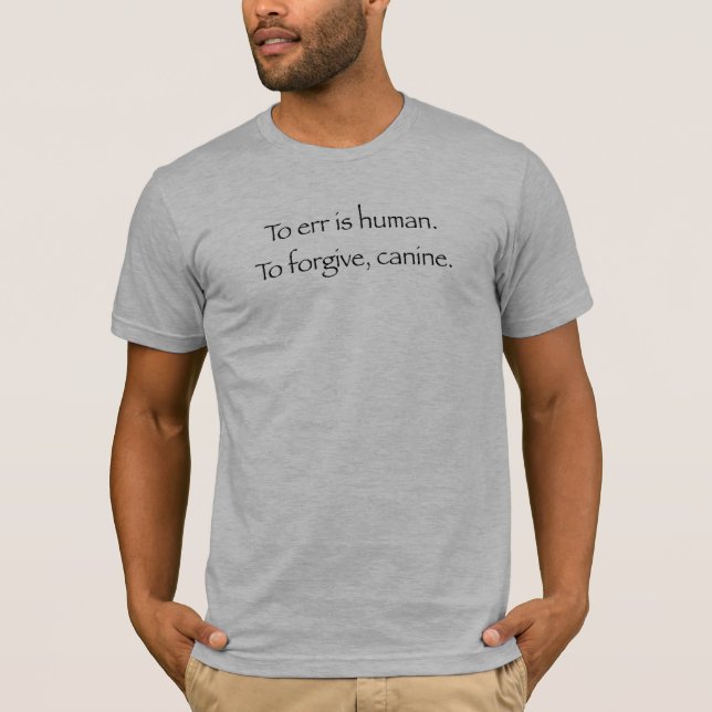 To err is human. To forgive, canine T-Shirt (Front)