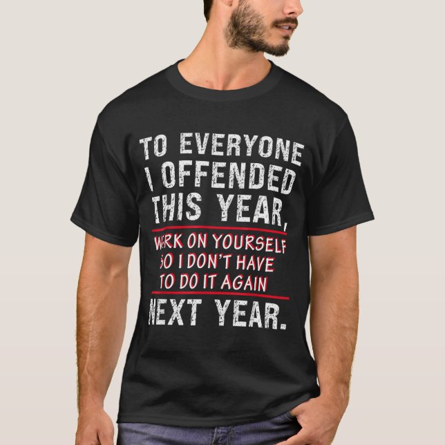To Everyone I Offended This Year Work On Yourself  T-Shirt (Front)