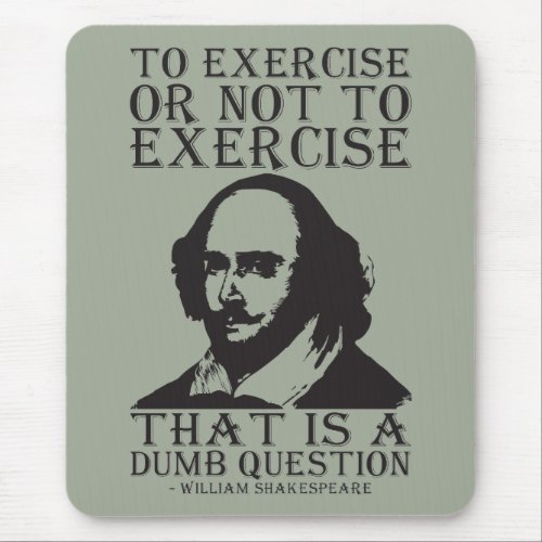 To Exercise Or Not To Exercise _ Shakespeare Mouse Pad