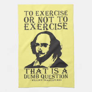 To Exercise Or Not To Exercise? - Shakespeare Towel