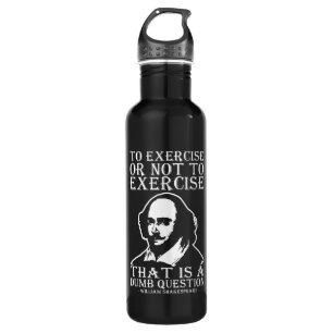 To Exercise Or Not To Exercise? - Shakespeare Water Bottle
